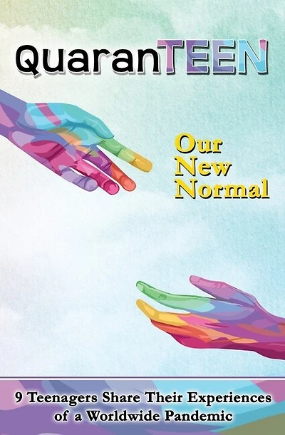 QuaranTEEN: Our New Normal: Nine Teenagers Share Their Experience of a Worldwide Pandemic