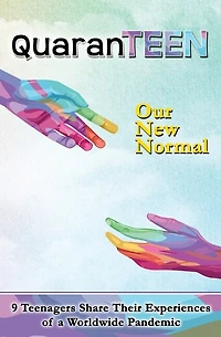 QuaranTEEN: Our New Normal: Nine Teenagers Share Their Experience of a Worldwide Pandemic