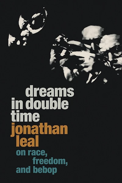 Dreams Double Time: On Race, Freedom, and Bebop