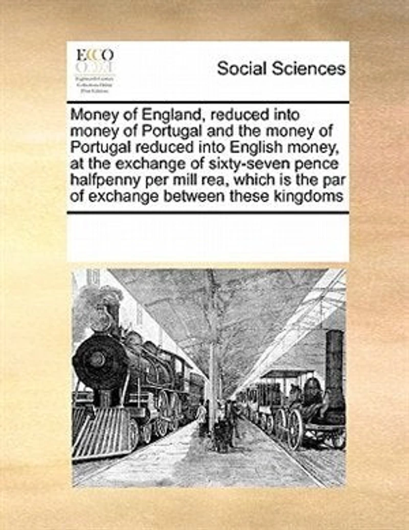 Money Of England, Reduced Into Money Of Portugal And The Money Of Portugal Reduced Into English Money, At The Exchange Of Sixty-seven Pence Halfpenny Per Mill Rea, Which Is The Par Of Exchange Between These Kingdoms