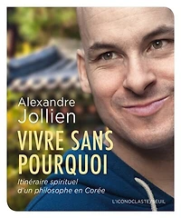 Vivre sans pourquoi: itinéraire spirituel d'un philosophe en Corée