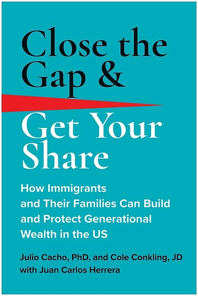 Close the Gap & Get Your Share: How Immigrants and Their Families Can Build Protect Generational Wealth US