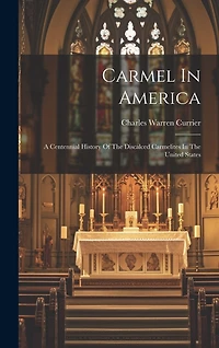 Carmel In America: A Centennial History Of The Discalced Carmelites In The United States