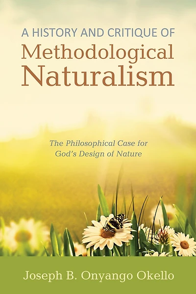 A History and Critique of Methodological Naturalism: The Philosophical Case for God's Design Nature