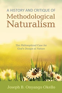 A History and Critique of Methodological Naturalism: The Philosophical Case for God's Design Nature