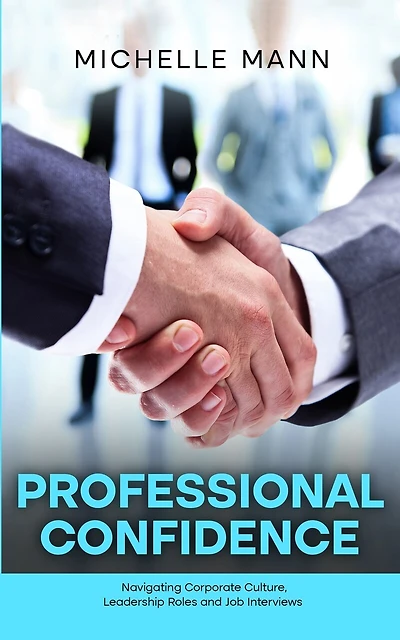 Professional Confidence: Navigating Corporate Culture, Leadership Roles and Job Interviews