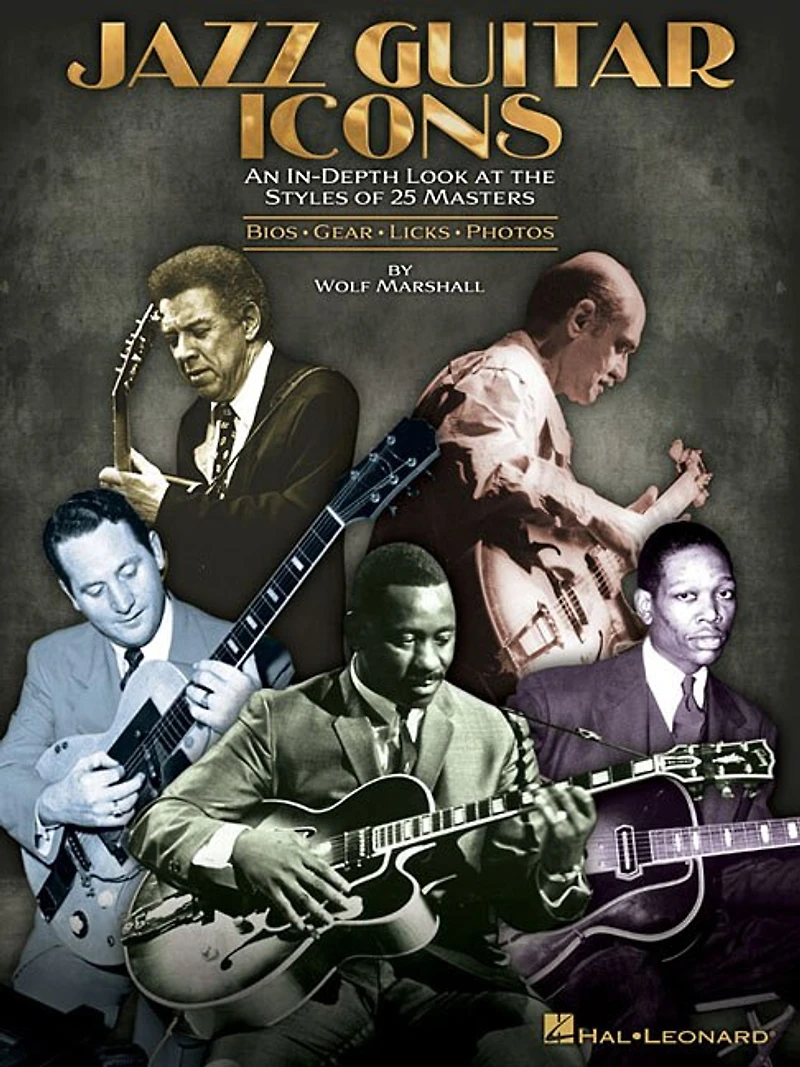 Jazz Guitar Icons: An In-depth Look At The Styles Of 25 Masters Bios * Gear * Licks * Photos