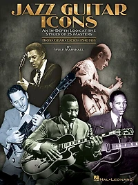 Jazz Guitar Icons: An In-depth Look At The Styles Of 25 Masters Bios * Gear * Licks * Photos