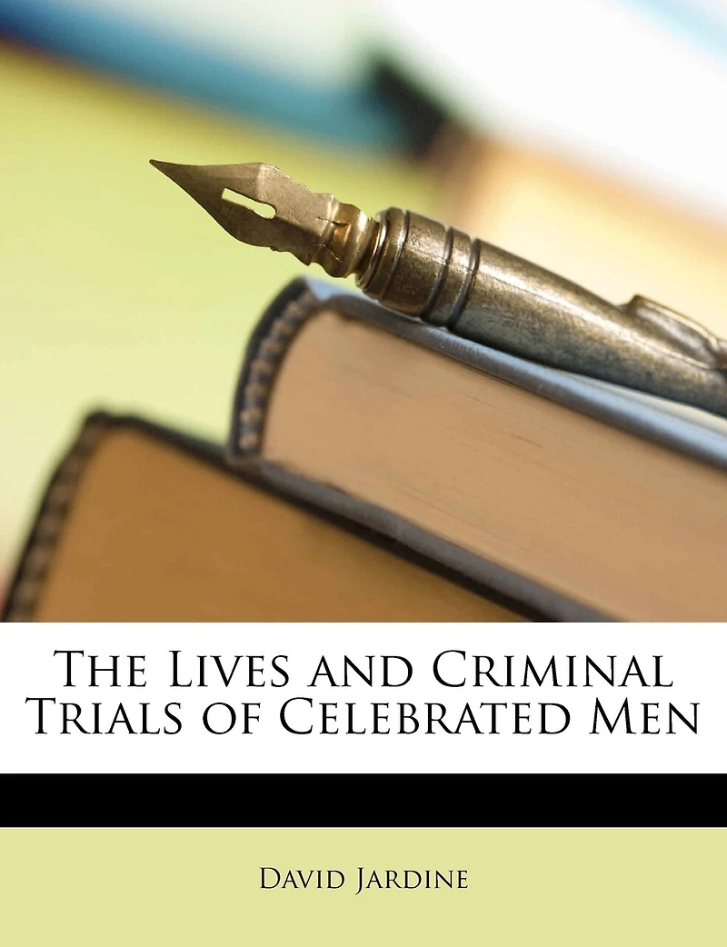 The Lives and Criminal Trials of Celebrated Men