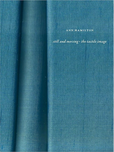 Ann Hamilton: still and moving • the tactile image