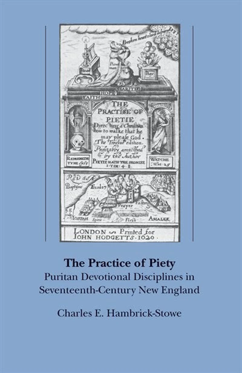 The Practice of Piety: Puritan Devotional Disciplines Seventeenth-Century New England