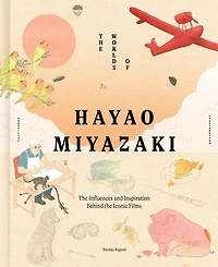 the Worlds of Hayao Miyazaki: Influences and Inspiration Behind Iconic Films