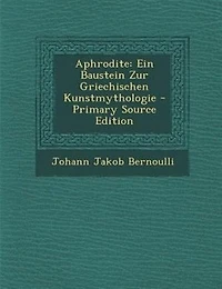 Aphrodite: Ein Baustein Zur Griechischen Kunstmythologie - Primary Source Edition