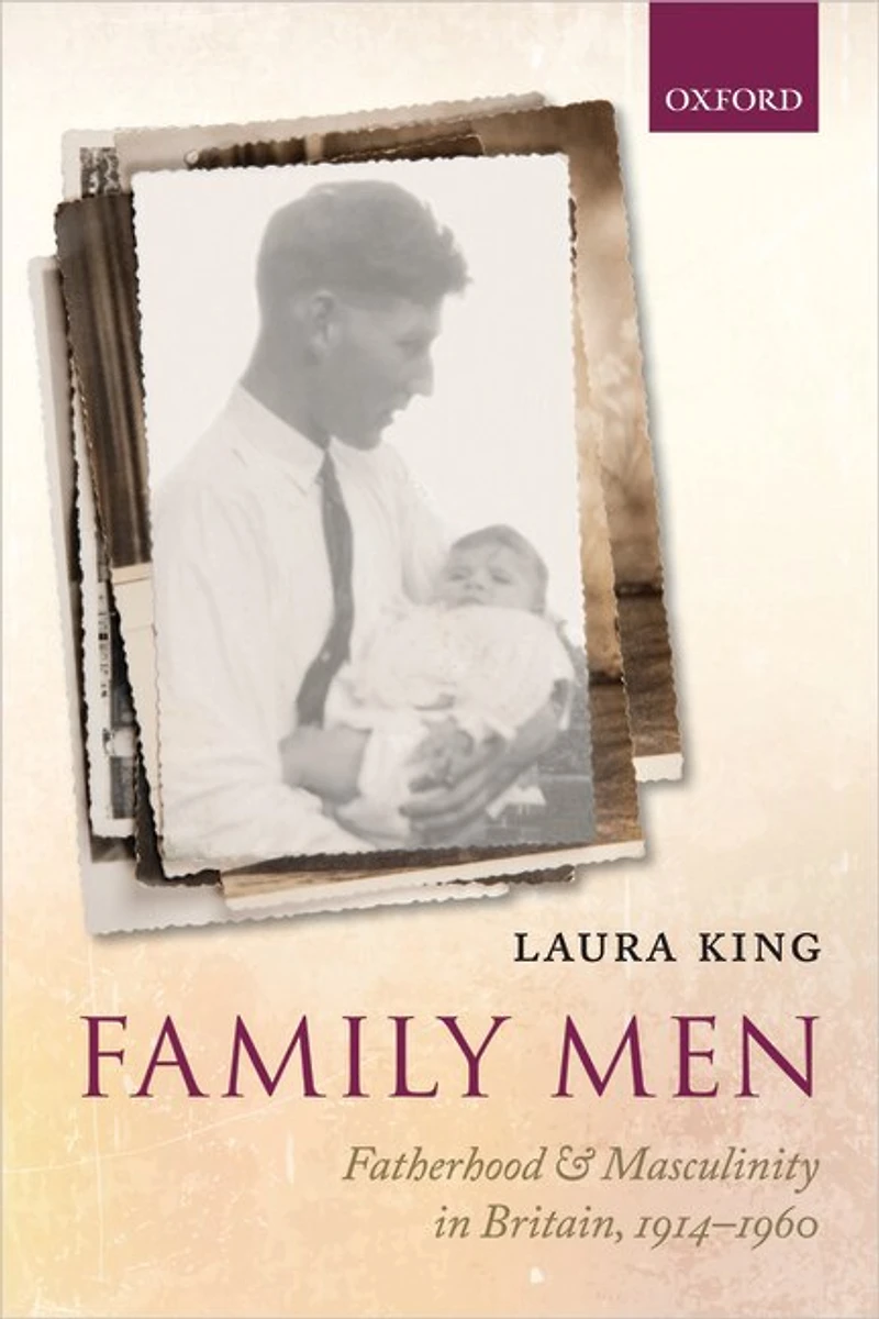Family Men: Fatherhood And Masculinity Britain, 1914-1960