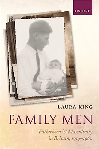 Family Men: Fatherhood And Masculinity Britain, 1914-1960