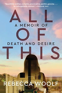 All of This: A Memoir Death and Desire