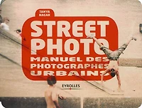 Street photo : manuel des photographes urbains: manuel des photographes urbains
