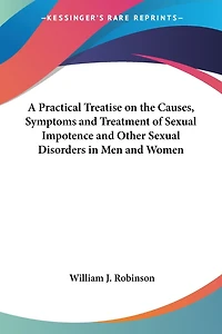 A Practical Treatise On the Causes, Symptoms, and Treatment of Sexual Impotence Other Disorders Men Women