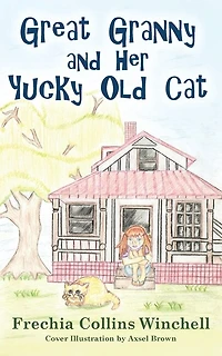 Great Granny and Her Yucky Old Cat: Chapter Book about young Girl and Her Granny's Cat
