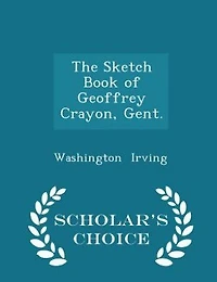 The Sketch Book of Geoffrey Crayon, Gent. - Scholar's Choice Edition