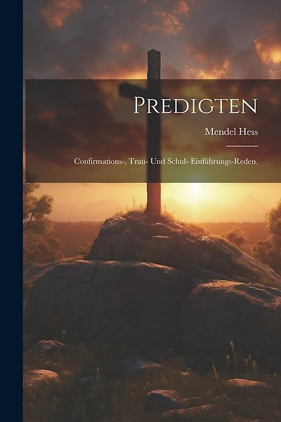 Predigten: Confirmations-, Trau- und Schul- Einführungs-Reden.