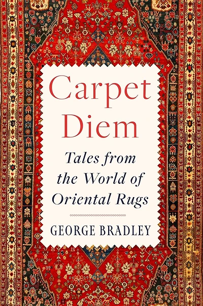 Carpet Diem: Tales from the World of Oriental Rugs