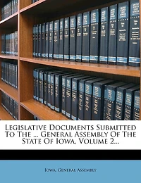 Legislative Documents Submitted To The ... General Assembly Of The State Of Iowa