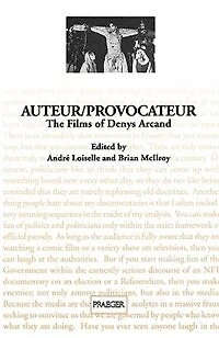 Auteur/Provocateur: The Films of Denys Arcand