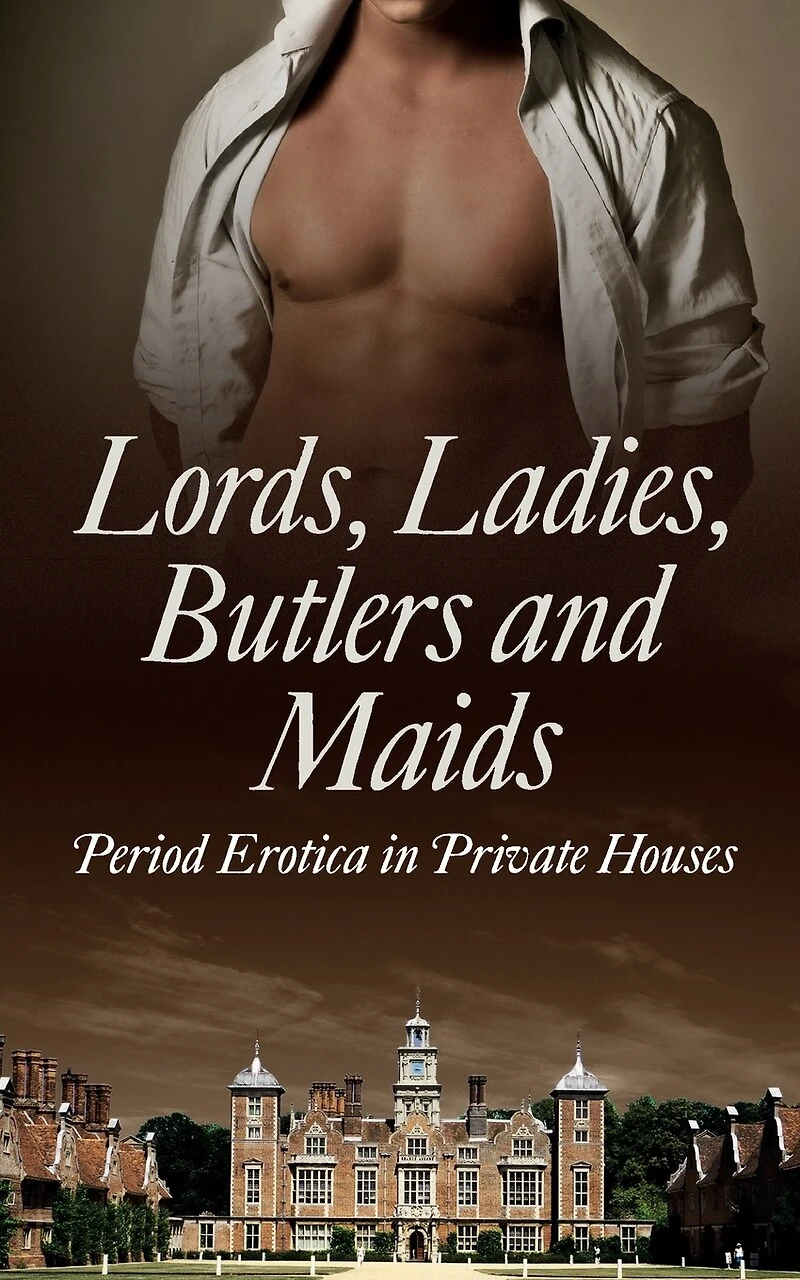 Lords, Ladies, Butlers and Maids: Period Erotica Private Houses