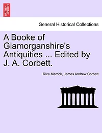 A Booke Of Glamorganshire's Antiquities ... Edited By J. A. Corbett.