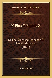 X Plus Y Equals Z: Or The Sleeping Preacher Of North Alabama (1876)
