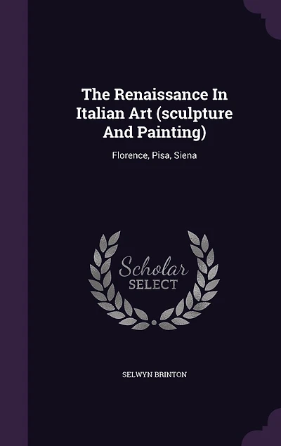 The Renaissance In Italian Art (sculpture And Painting): Florence, Pisa, Siena