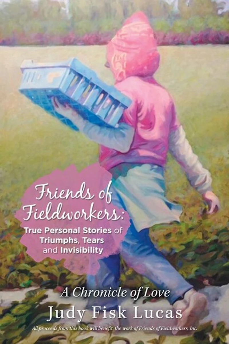 Friends Of Fieldworkers: True Personal Stories Of Triumphs, Tears And Invisibility: A Chronicle Of Love