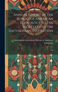 Annual Report of the Bureau of American Ethnology to the Secretary of the Smithsonian Institution: 21st