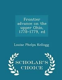 Frontier advance on the upper Ohio, 1778-1779, ed - Scholar's Choice Edition