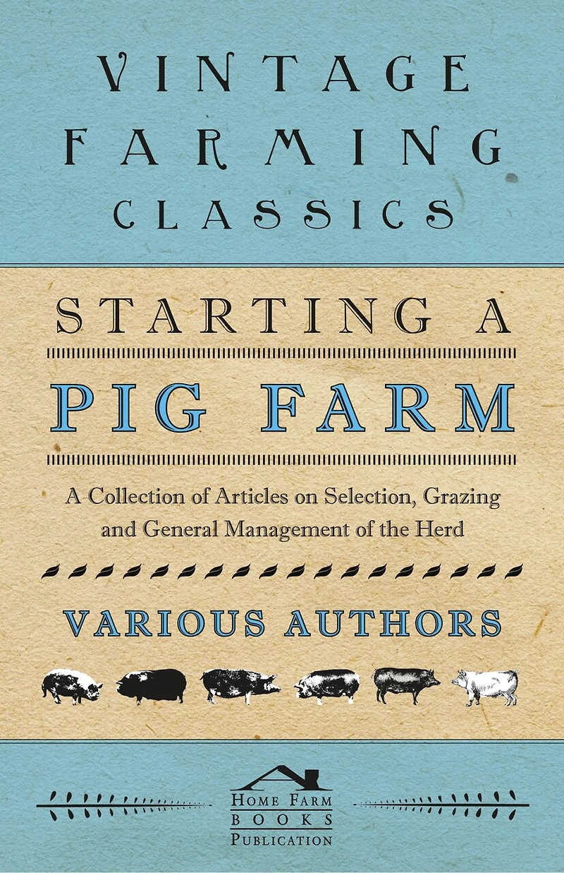 Starting A Pig Farm - Collection of Articles on Selection, Grazing and General Management the Herd