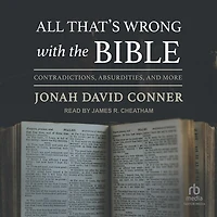All That's Wrong with the Bible: Contradictions, Absurdities, and More