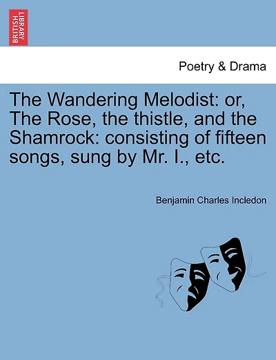 The Wandering Melodist: Or, The Rose, The Thistle, And The Shamrock: Consisting Of Fifteen Songs, Sung By Mr. I., Etc.