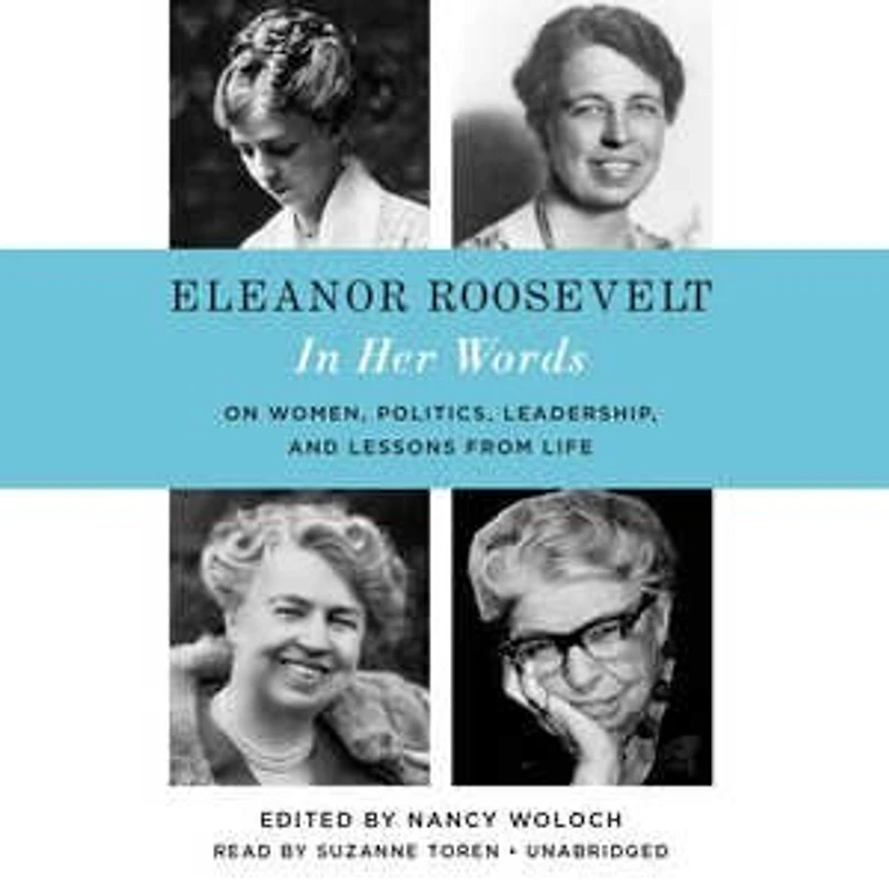 Eleanor Roosevelt: Her Words: On Women, Politics, Leadership, And Lessons From Life