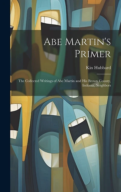 Abe Martin's Primer: The Collected Writings of Abe Martin and his Brown County, Indiana, Neighbors