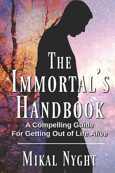 The Immortal's Handbook: A Compelling Guide For Getting Out Of Life Alive