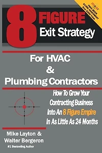8 Figure Exit Strategy for HVAC and Plumbing Contractors: How To Grow Your Contracting Business Into An 8 Figure Empire In As Little As 24 Months