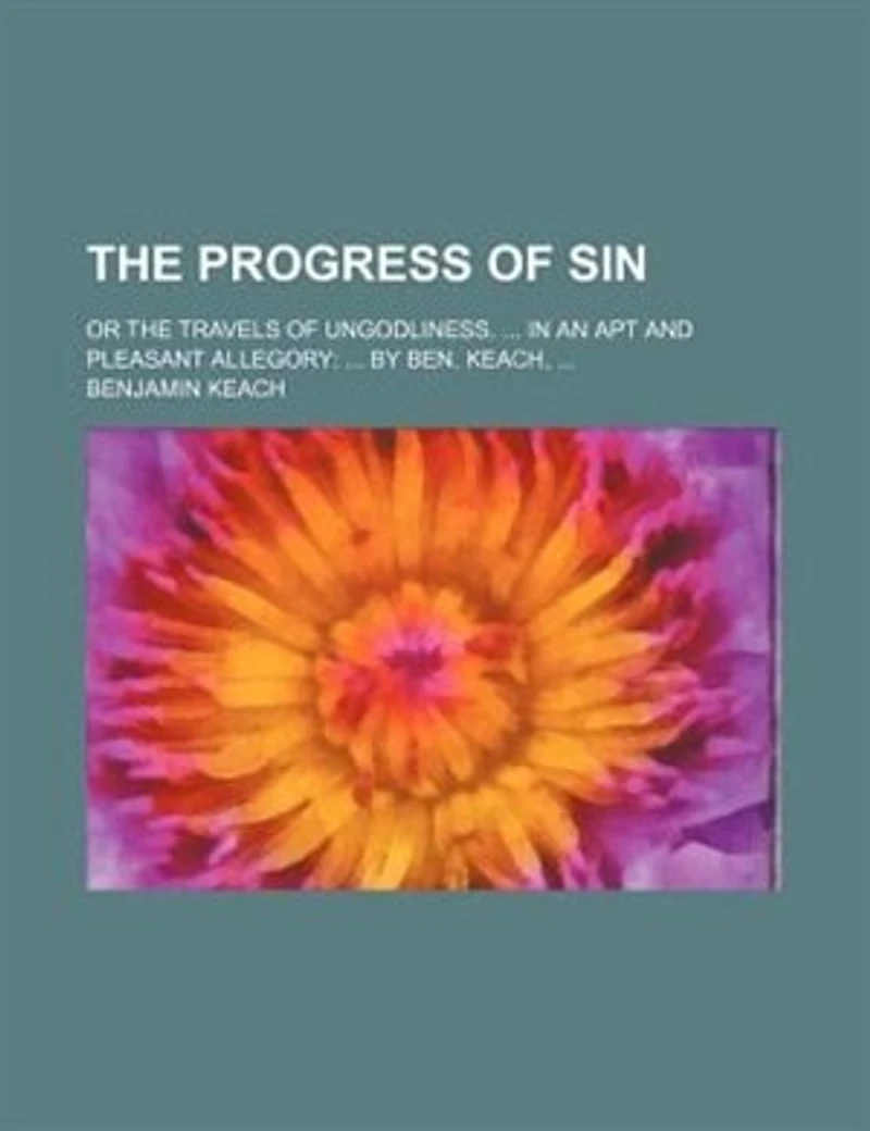 The Progress Of Sin: Or Travels Ungodliness. ... An Apt And Pleasant Allegory: By Ben. Keach,