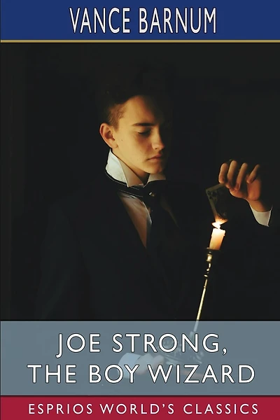 Joe Strong, the Boy Wizard (Esprios Classics): Or, the Mysteries of Magic Exposed
