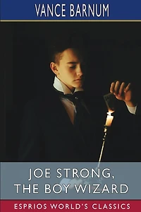 Joe Strong, the Boy Wizard (Esprios Classics): Or, the Mysteries of Magic Exposed