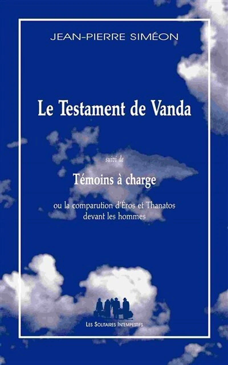 Le testament de Vanda ; Témoins à charge ou La comparution d'Eros et Thanatos devant les hommes: matériau pour une polyphonie tragi-comique