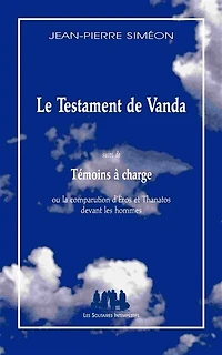 Le testament de Vanda ; Témoins à charge ou La comparution d'Eros et Thanatos devant les hommes: matériau pour une polyphonie tragi-comique