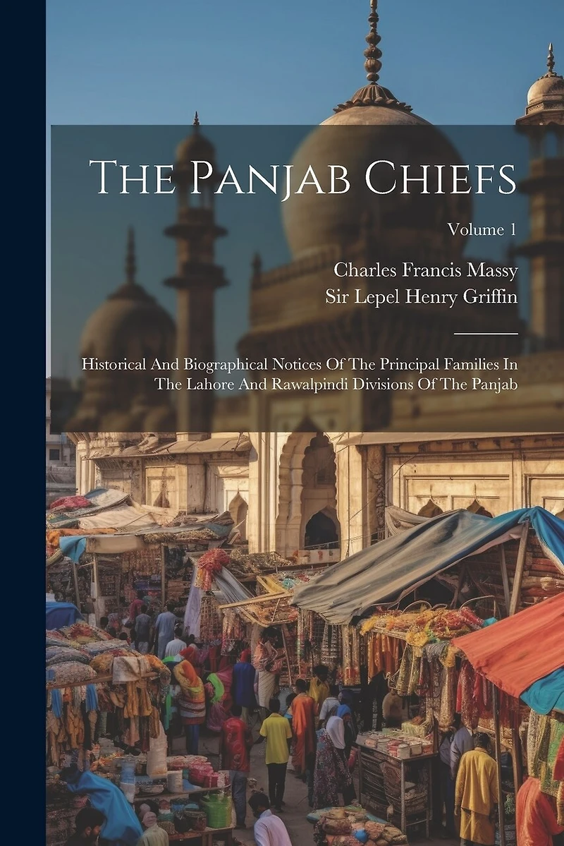 The Panjab Chiefs: Historical And Biographical Notices Of The Principal Families In The Lahore And Rawalpindi Divisions Of The Panjab; Volume 1