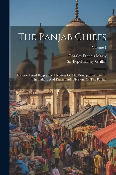 The Panjab Chiefs: Historical And Biographical Notices Of The Principal Families In The Lahore And Rawalpindi Divisions Of The Panjab; Volume 1