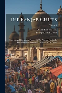 The Panjab Chiefs: Historical And Biographical Notices Of The Principal Families In The Lahore And Rawalpindi Divisions Of The Panjab; Volume 1